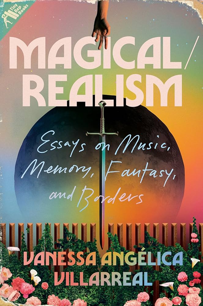 Magical/Realism Essays on Music, Memory, Fantasy, and Borders by Vanessa Angelica Villareal